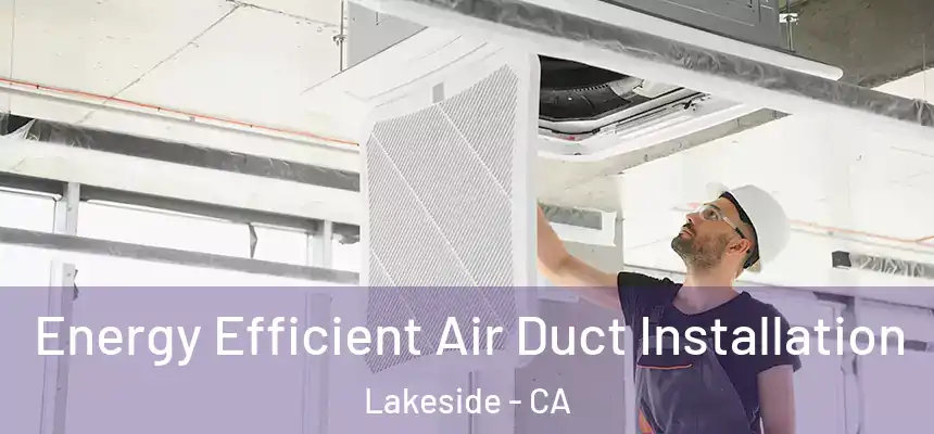  Energy Efficient Air Duct Installation Lakeside - CA